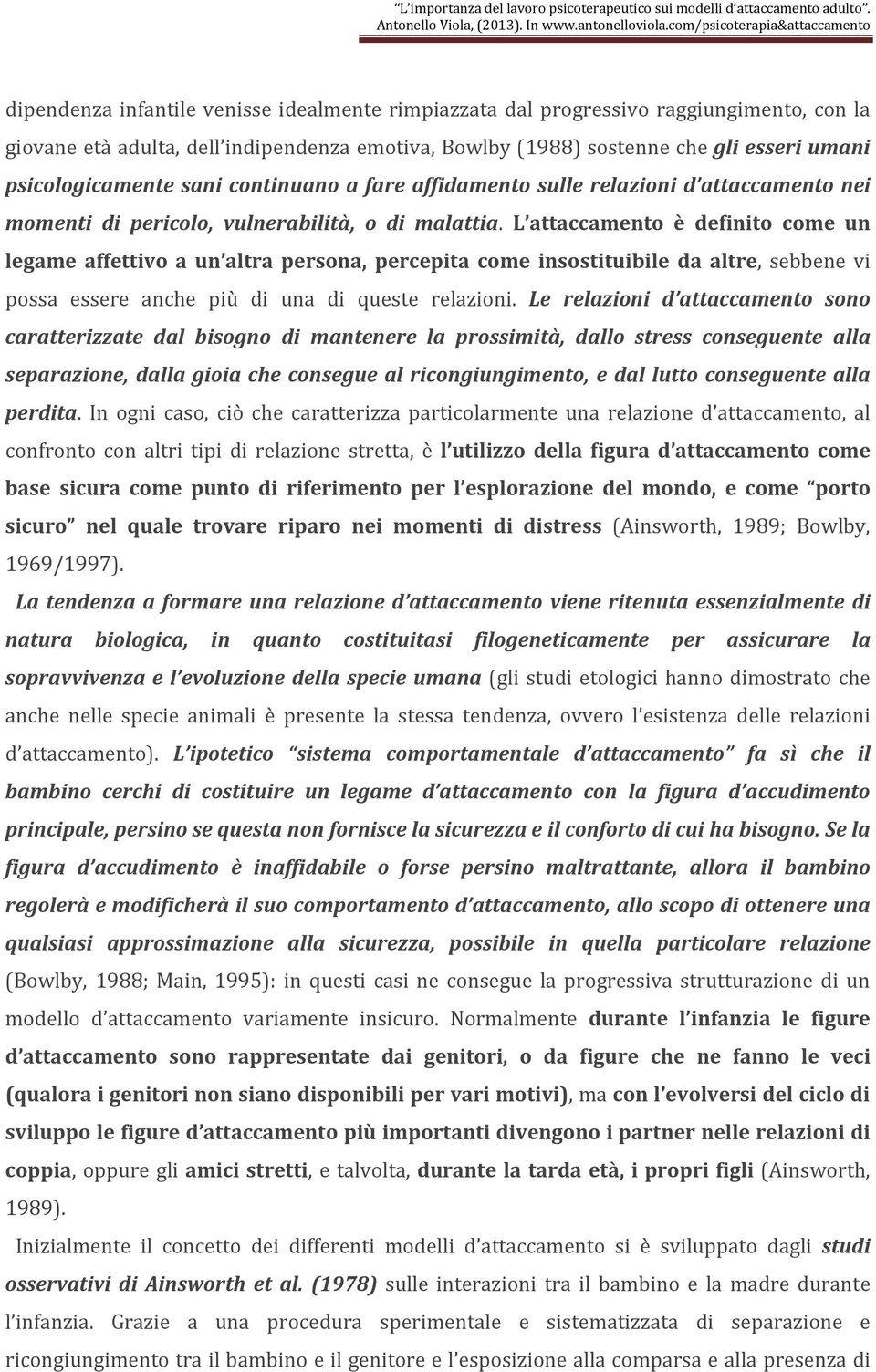 L attaccamento è definito come un legame affettivo a un altra persona, percepita come insostituibile da altre, sebbene vi possa essere anche più di una di queste relazioni.