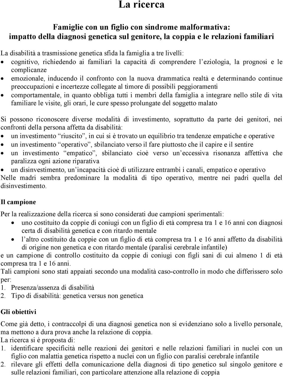 continue preoccupazioni e incertezze collegate al timore di possibili peggioramenti comportamentale, in quanto obbliga tutti i membri della famiglia a integrare nello stile di vita familiare le