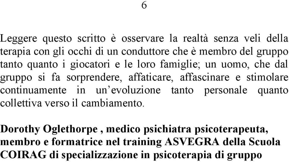 stimolare continuamente in un evoluzione tanto personale quanto collettiva verso il cambiamento.