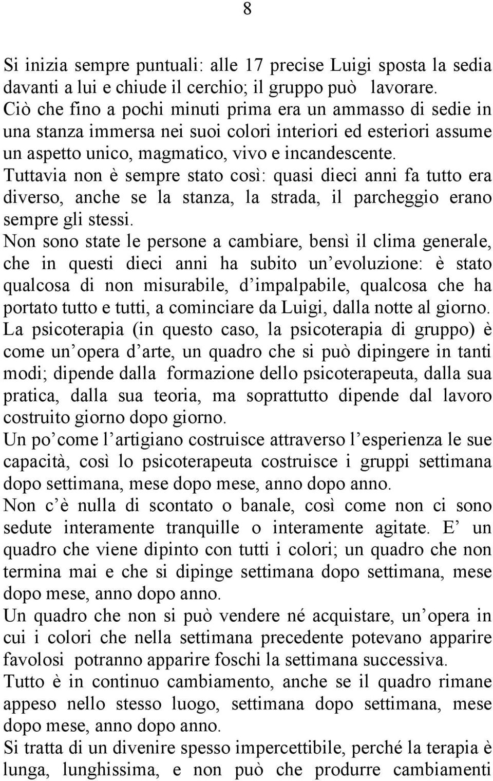 Tuttavia non è sempre stato così: quasi dieci anni fa tutto era diverso, anche se la stanza, la strada, il parcheggio erano sempre gli stessi.