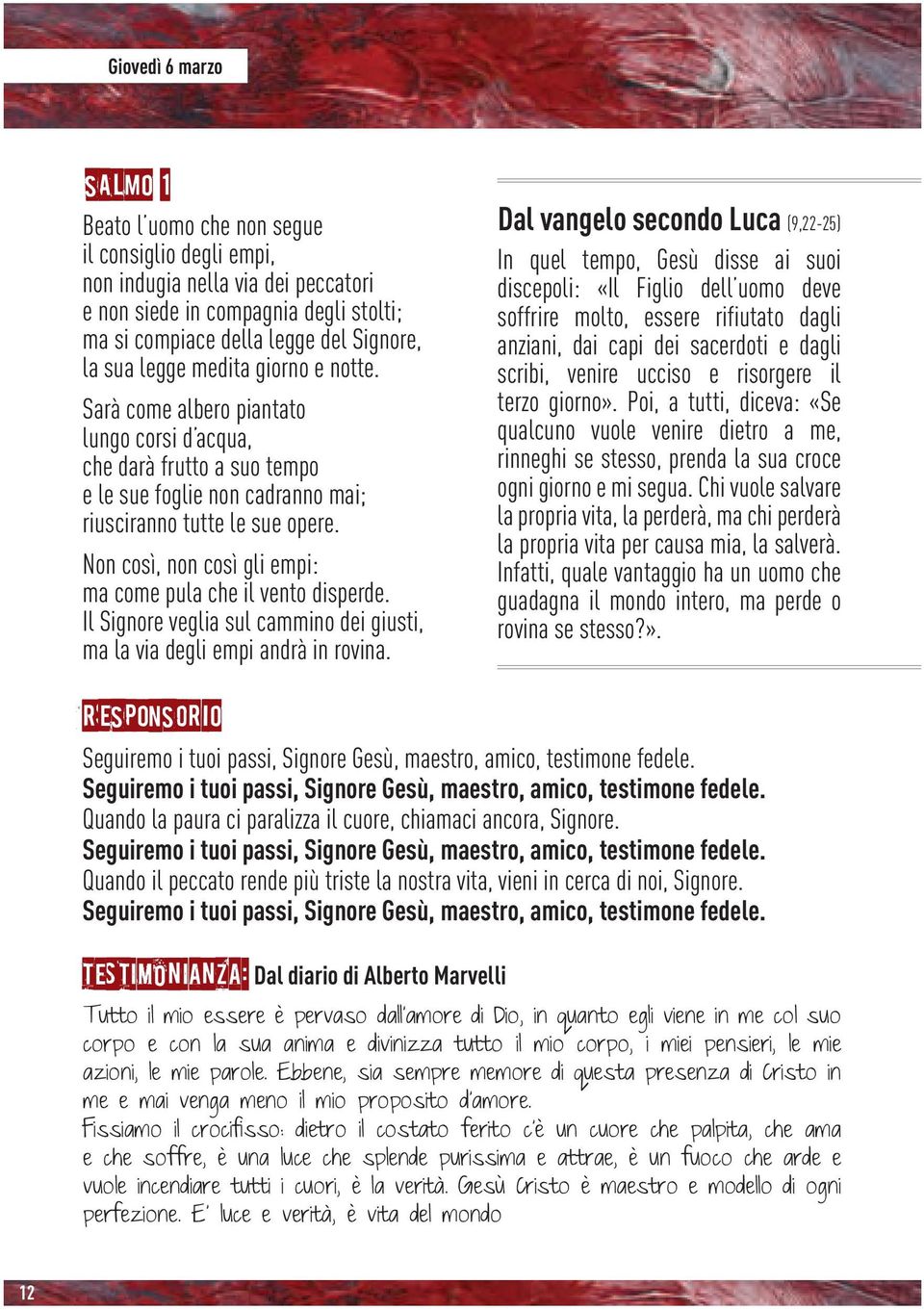 Non così, non così gli empi: ma come pula che il vento disperde. Il Signore veglia sul cammino dei giusti, ma la via degli empi andrà in rovina.