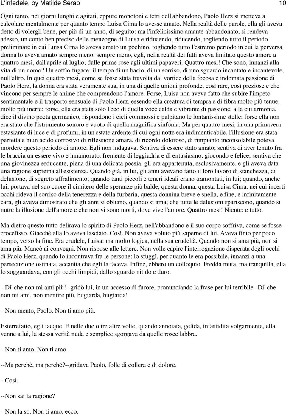 Nella realtà delle parole, ella gli aveva detto di volergli bene, per più di un anno, di seguito: ma l'infelicissimo amante abbandonato, si rendeva adesso, un conto ben preciso delle menzogne di