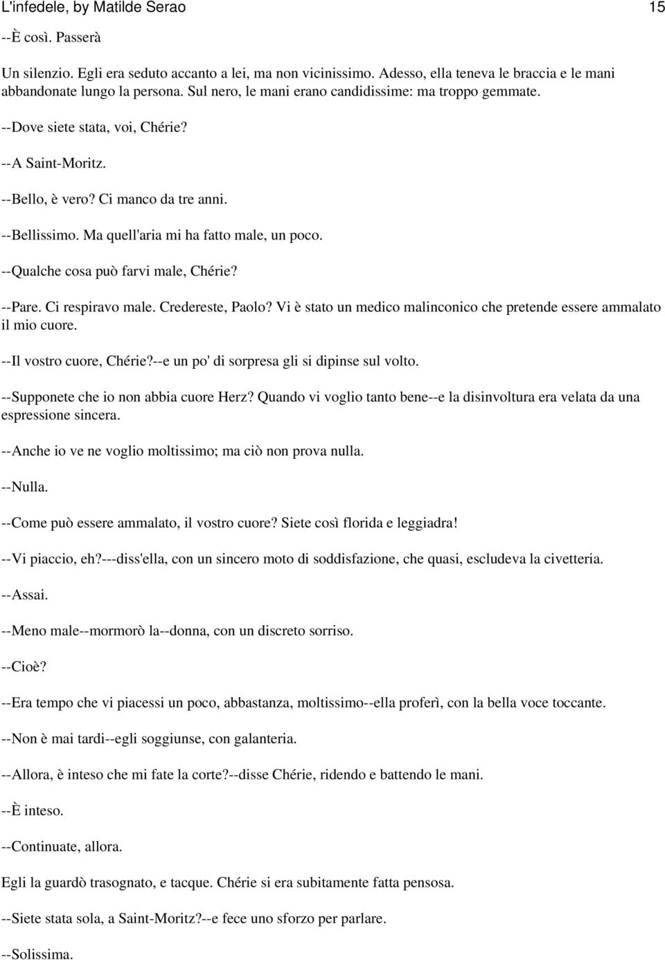 Ma quell'aria mi ha fatto male, un poco. --Qualche cosa può farvi male, Chérie? --Pare. Ci respiravo male. Credereste, Paolo?