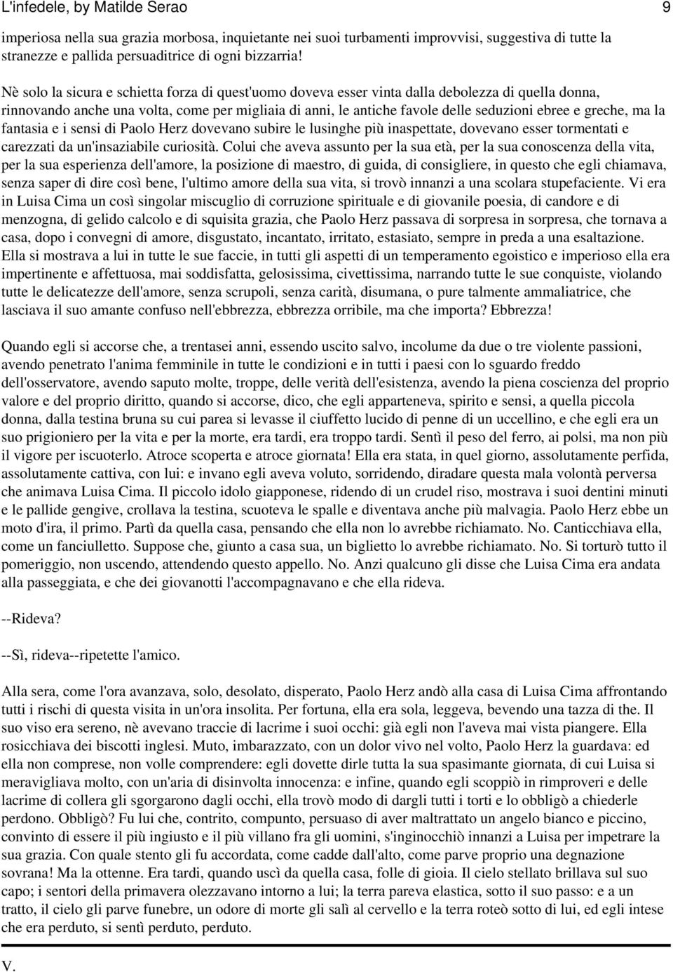 greche, ma la fantasia e i sensi di Paolo Herz dovevano subire le lusinghe più inaspettate, dovevano esser tormentati e carezzati da un'insaziabile curiosità.