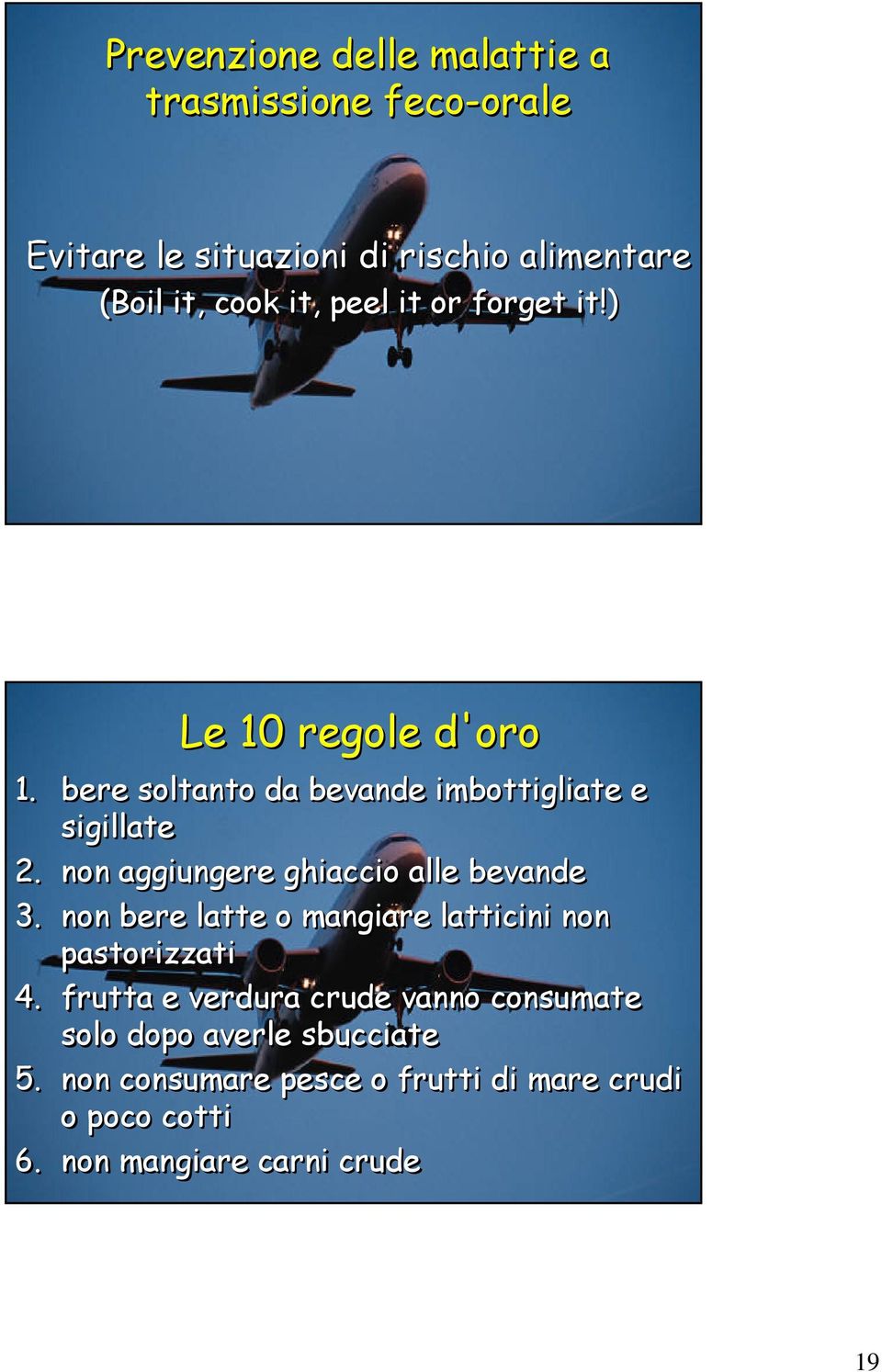 non aggiungere ghiaccio alle bevande 3. non bere latte o mangiare latticini non pastorizzati 4.