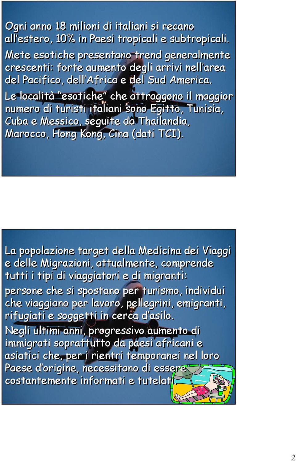 Le località esotiche che attraggono il maggior numero di turisti italiani sono Egitto, Tunisia, Cuba e Messico, seguite da Thailandia, Marocco, Hong Kong, Cina (dati TCI).