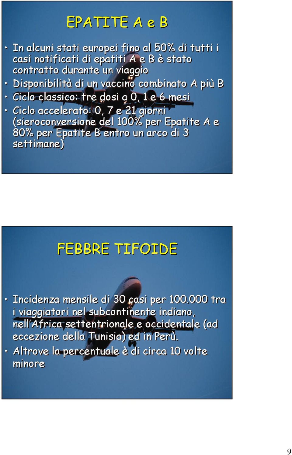 Epatite A e 80% per Epatite B entro un arco di 3 settimane) FEBBRE TIFOIDE Incidenza mensile di 30 casi per 100.