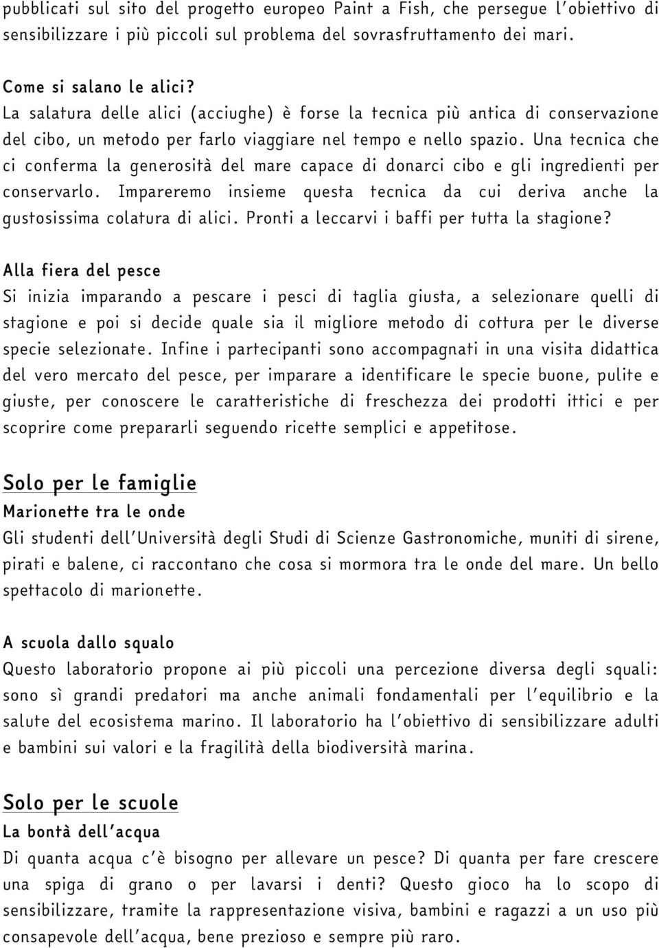 Una tecnica che ci conferma la generosità del mare capace di donarci cibo e gli ingredienti per conservarlo. Impareremo insieme questa tecnica da cui deriva anche la gustosissima colatura di alici.