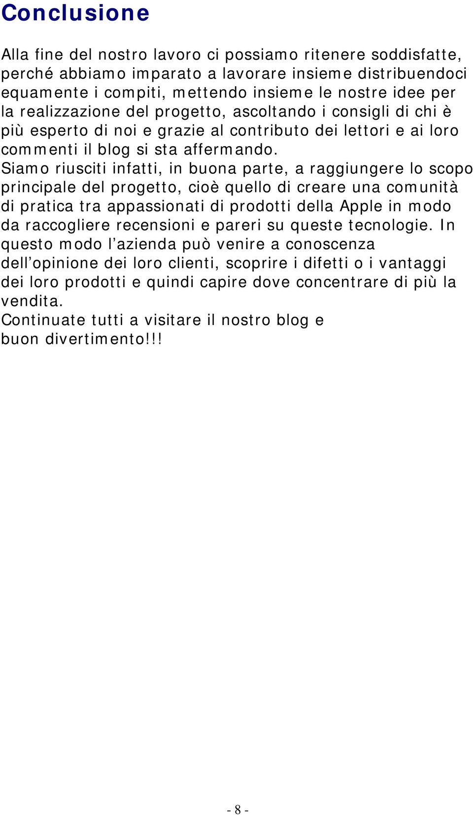 Siamo riusciti infatti, in buona parte, a raggiungere lo scopo principale del progetto, cioè quello di creare una comunità di pratica tra appassionati di prodotti della Apple in modo da raccogliere