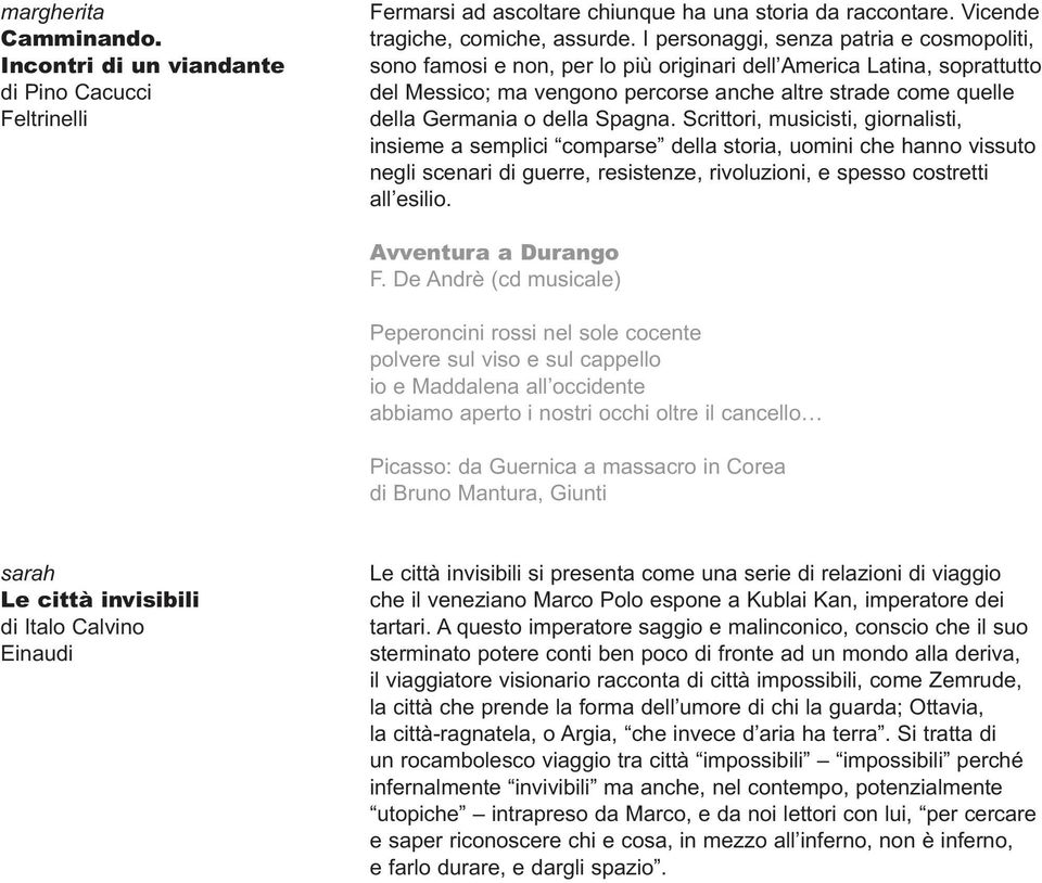 della Spagna. Scrittori, musicisti, giornalisti, insieme a semplici comparse della storia, uomini che hanno vissuto negli scenari di guerre, resistenze, rivoluzioni, e spesso costretti all esilio.