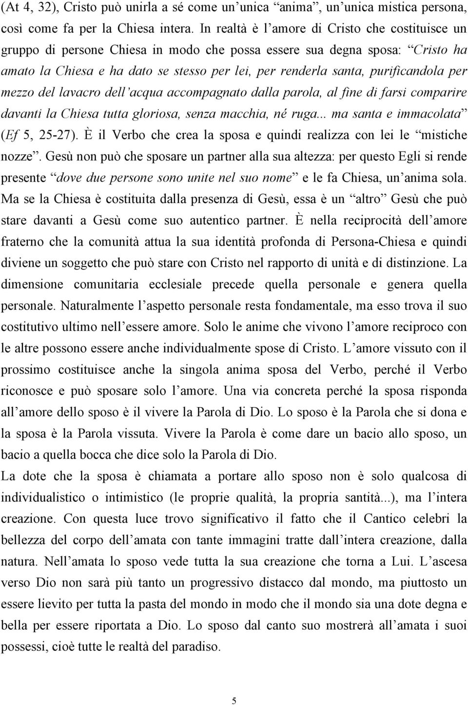 purificandola per mezzo del lavacro dell acqua accompagnato dalla parola, al fine di farsi comparire davanti la Chiesa tutta gloriosa, senza macchia, né ruga... ma santa e immacolata (Ef 5, 25-27).