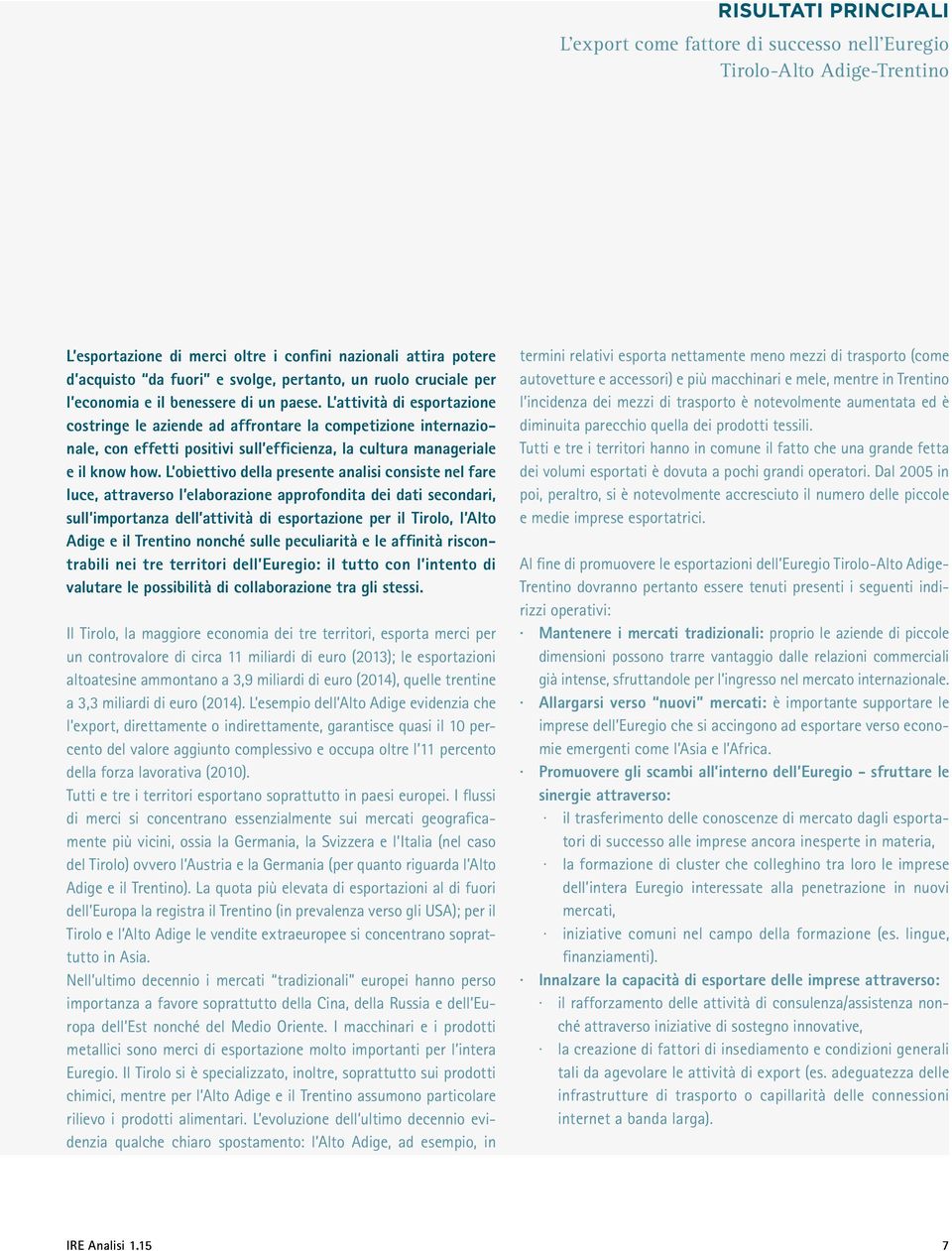 L attività di esportazione costringe le aziende ad affrontare la competizione internazionale, con effetti positivi sull efficienza, la cultura manageriale e il know how.