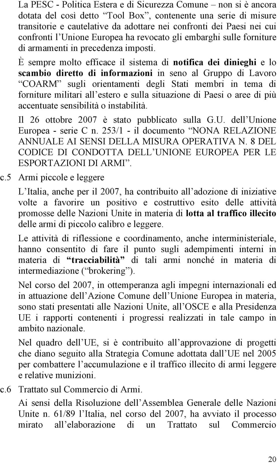 È sempre molto efficace il sistema di notifica dei dinieghi e lo scambio diretto di informazioni in seno al Gruppo di Lavoro COARM sugli orientamenti degli Stati membri in tema di forniture militari