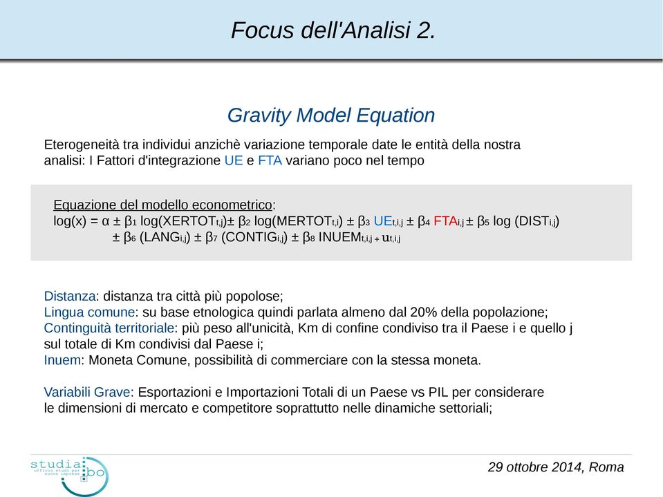 econometrico: log(x) = α ± β1 log(xertott,j)± β2 log(mertott,i) ± β3 UEt,i,j ± β4 FTAi,j ± β5 log (DISTi,j) ± β6 (LANGi,j) ± β7 (CONTIGi,j) ± β8 INUEMt,i,j + ut,i,j Distanza: distanza tra città più