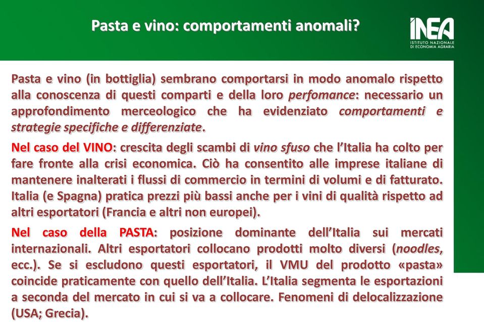 comportamenti e strategie specifiche e differenziate. Nel caso del VINO: crescita degli scambi di vino sfuso che l Italia ha colto per fare fronte alla crisi economica.