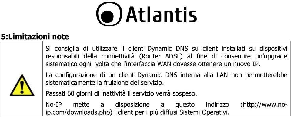 La configurazione di un client Dynamic DNS interna alla LAN non permetterebbe sistematicamente la fruizione del servizio.