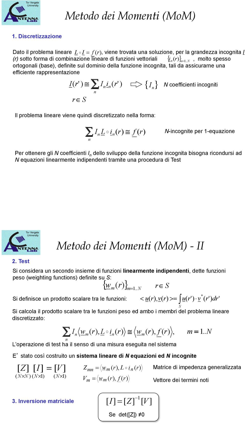 . N, olto spesso ortogonali (base), definite sul doinio della funzione incognita, tali da assicurarne una efficiente rappresentazione I ( r' ) "! Inin( r' ) n r!