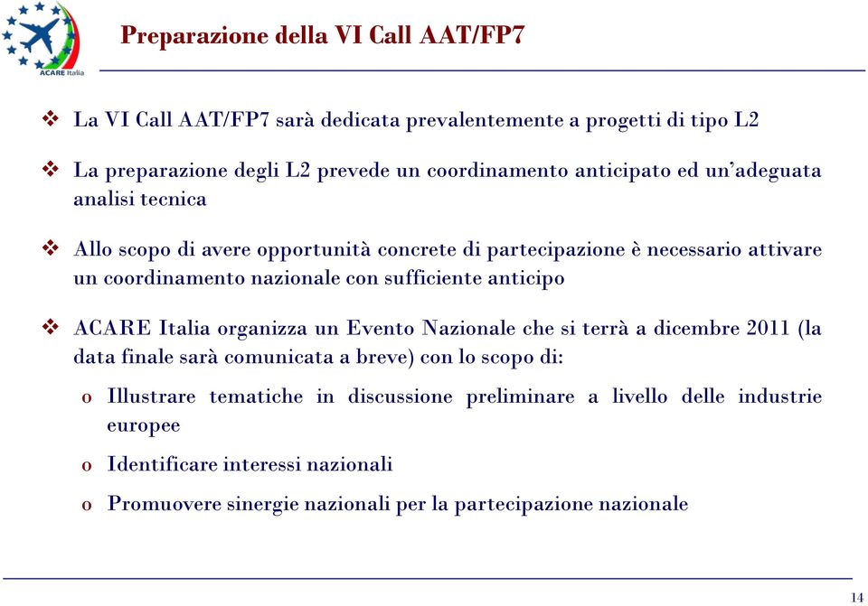 sufficiente anticipo ACARE Italia organizza un Evento Nazionale che si terrà a dicembre 2011 (la data finale sarà comunicata a breve) con lo scopo di: o