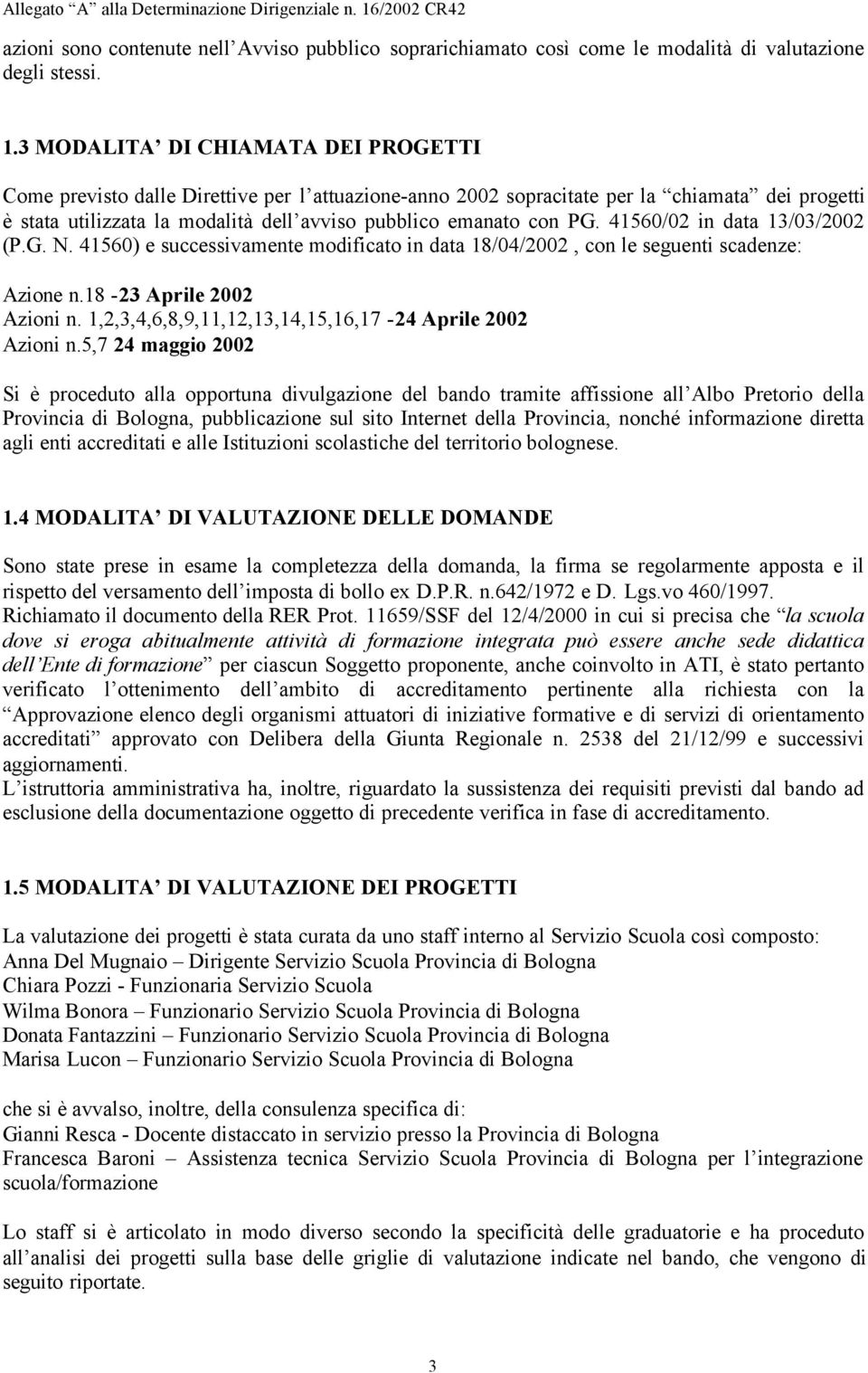 3 MODALITA DI CHIAMATA DEI PROGETTI Come previsto dalle Direttive per l attuazione-anno 2002 sopracitate per la chiamata dei progetti è stata utilizzata la modalità dell avviso pubblico emanato con