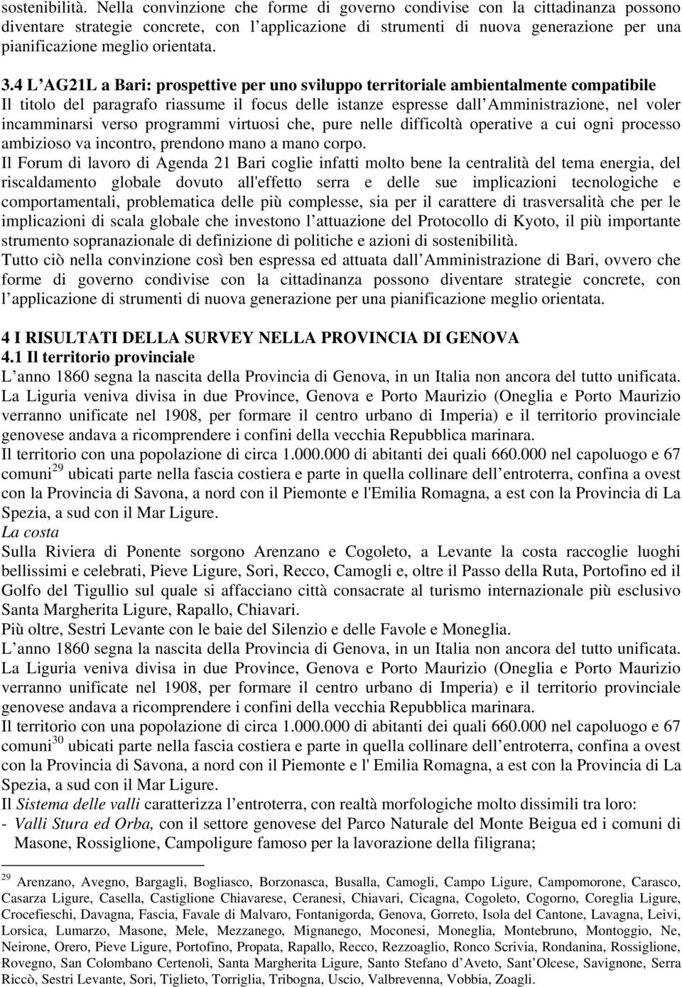 3.4 L AG21L a Bari: prospettive per uno sviluppo territoriale ambientalmente compatibile Il titolo del paragrafo riassume il focus delle istanze espresse dall Amministrazione, nel voler incamminarsi