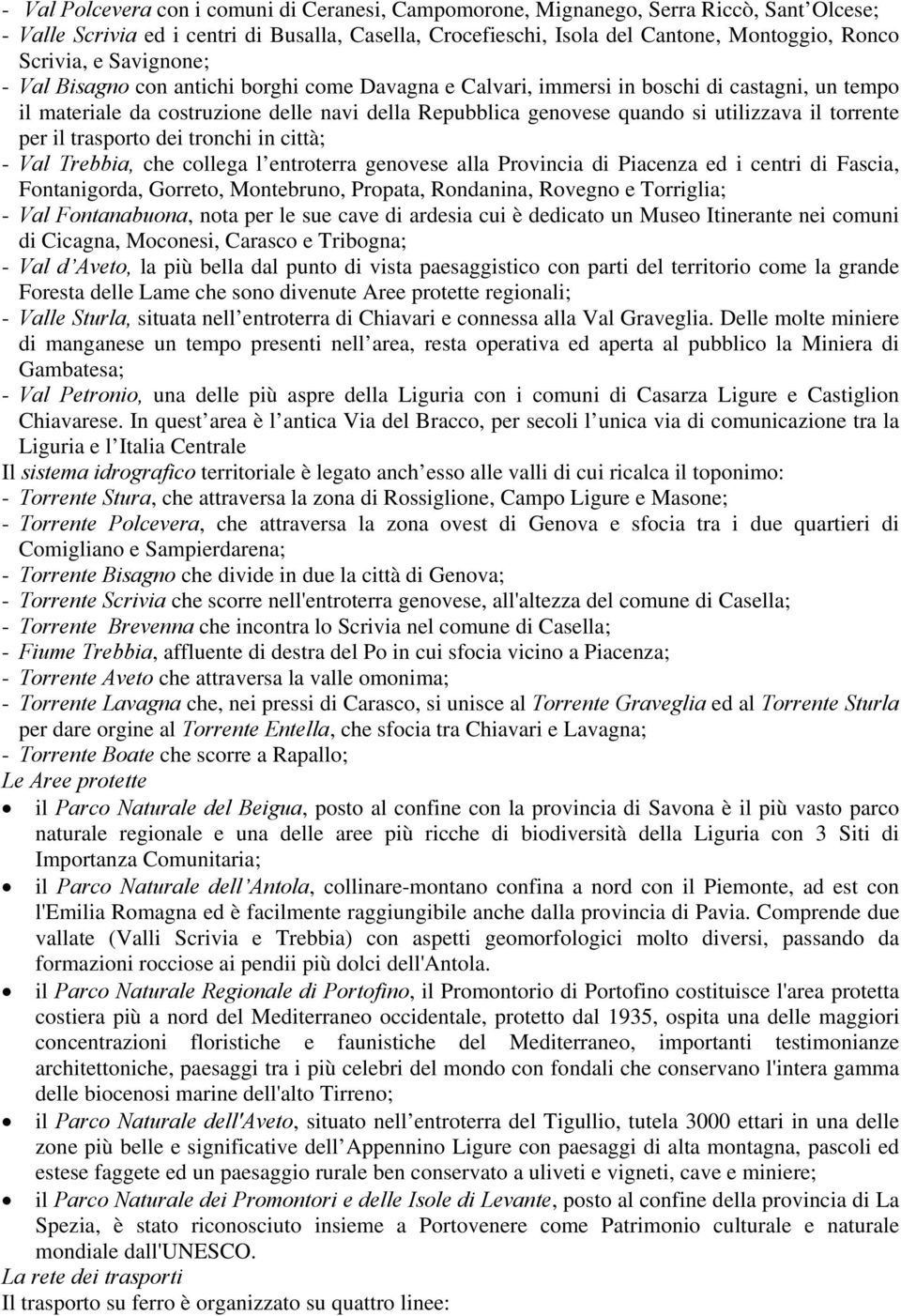 torrente per il trasporto dei tronchi in città; - Val Trebbia, che collega l entroterra genovese alla Provincia di Piacenza ed i centri di Fascia, Fontanigorda, Gorreto, Montebruno, Propata,