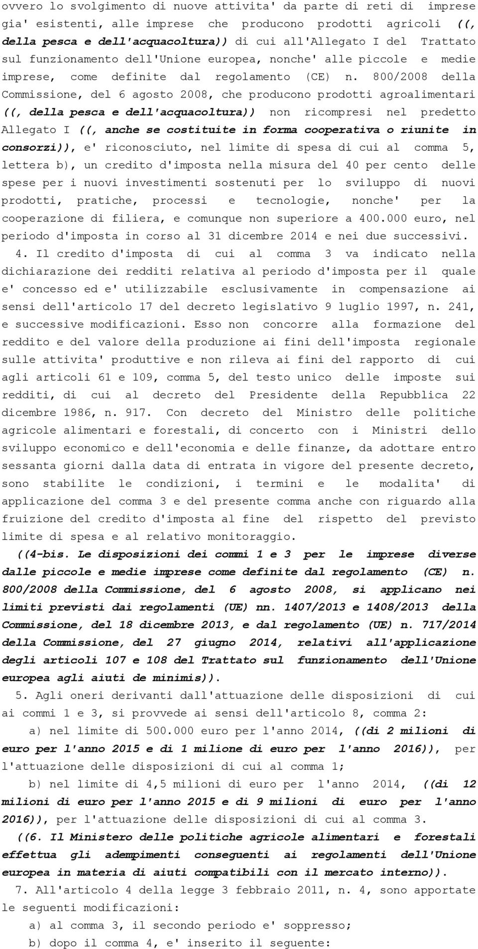 800/2008 della Commissione, del 6 agosto 2008, che producono prodotti agroalimentari ((, della pesca e dell'acquacoltura)) non ricompresi nel predetto Allegato I ((, anche se costituite in forma