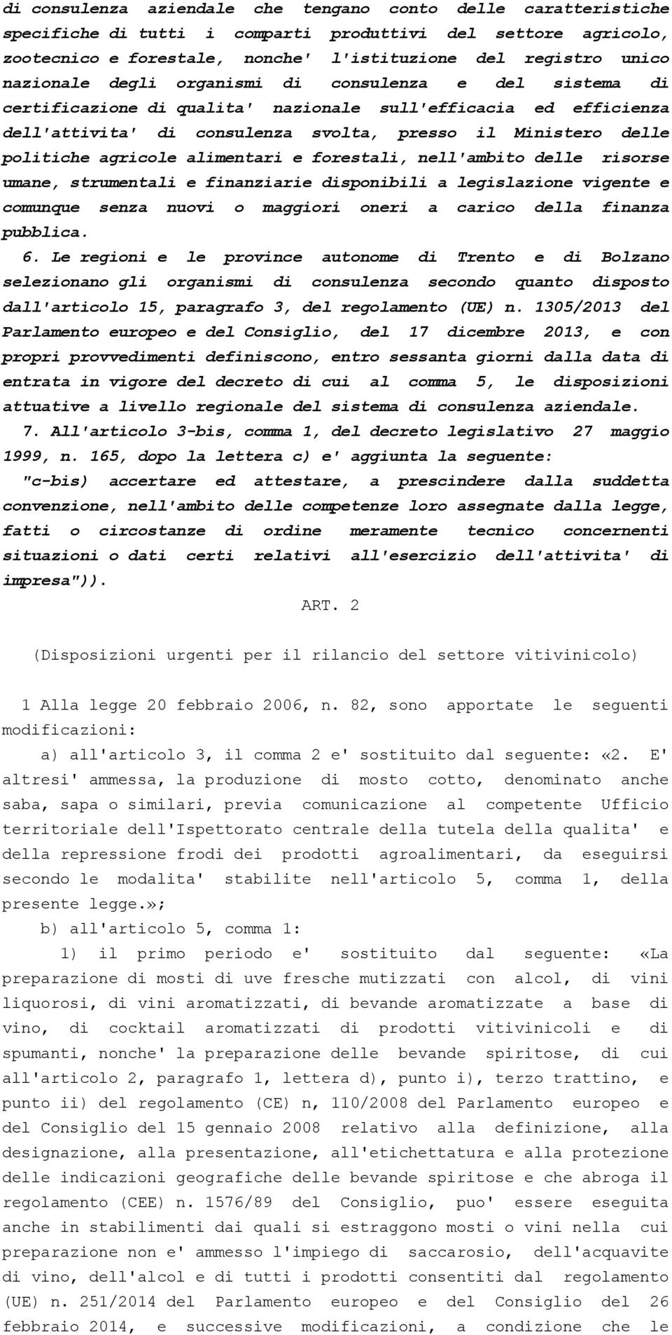 agricole alimentari e forestali, nell'ambito delle risorse umane, strumentali e finanziarie disponibili a legislazione vigente e comunque senza nuovi o maggiori oneri a carico della finanza pubblica.