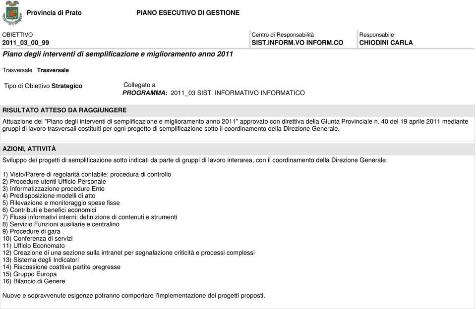 INFORMATIVO INFORMATICO RISULTATO ATTESO DA RAGGIUNGERE Attuazione del "Piano degli interventi di semplificazione e miglioramento anno 2011" approvato con direttiva della Giunta Provinciale n.