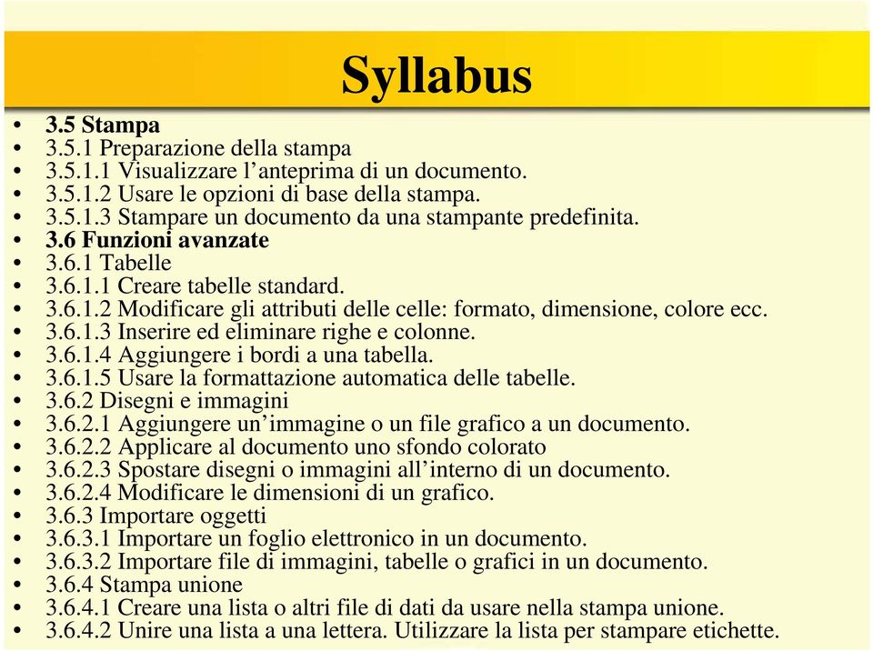 3.6.1.5 Usare la formattazione automatica delle tabelle. 3.6.2 Disegni e immagini 3.6.2.1 Aggiungere un immagine o un file grafico a un documento. 3.6.2.2 Applicare al documento uno sfondo colorato 3.