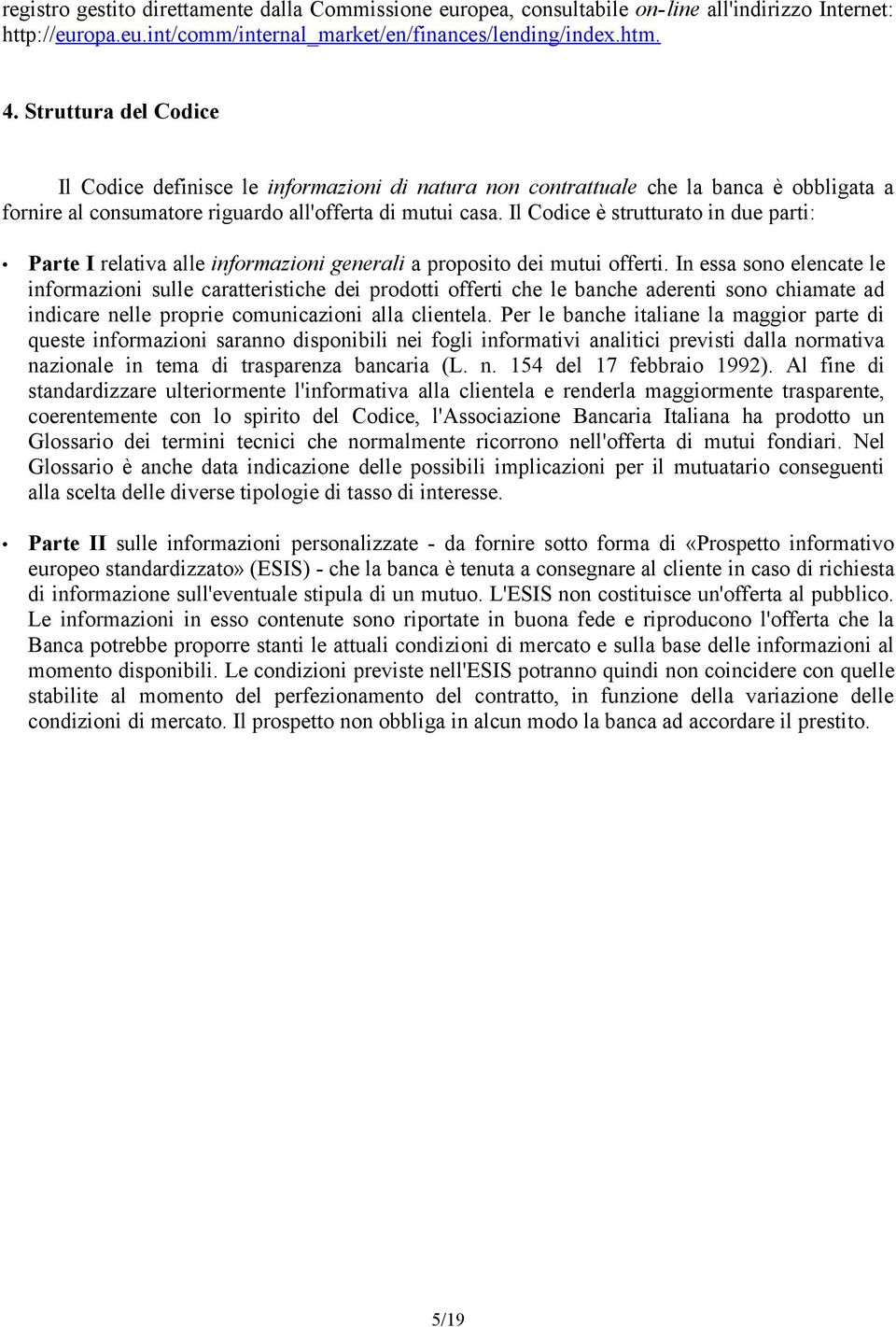 Il Codice è strutturato in due parti: Parte I relativa alle informazioni generali a proposito dei mutui offerti.