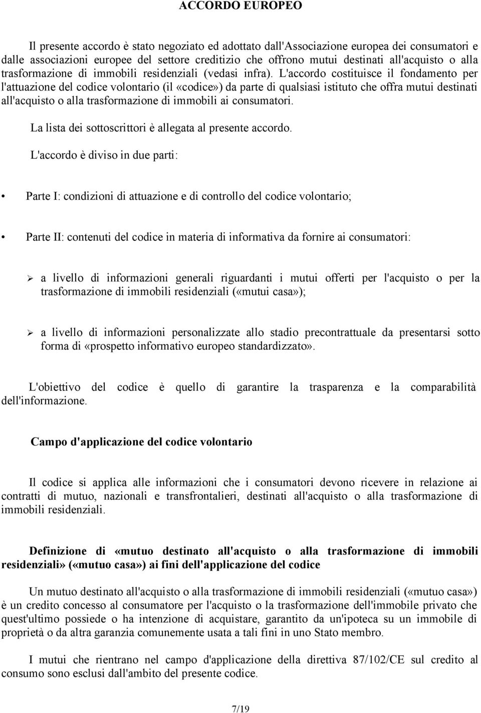 L'accordo costituisce il fondamento per l'attuazione del codice volontario (il «codice») da parte di qualsiasi istituto che offra mutui destinati all'acquisto o alla trasformazione di immobili ai