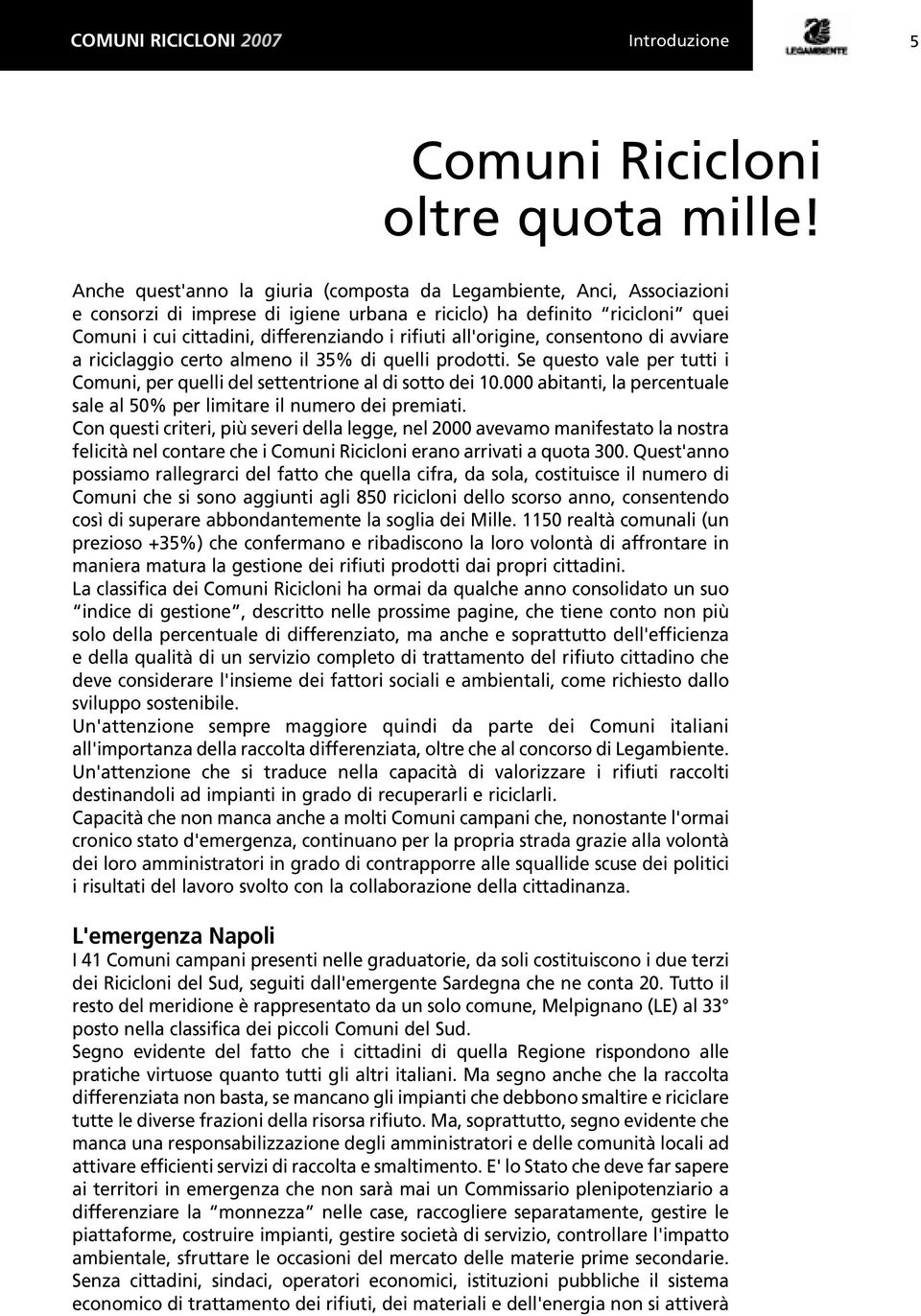 all'origine, consentono di avviare a riciclaggio certo almeno il 35% di quelli prodotti. Se questo vale per tutti i Comuni, per quelli del settentrione al di sotto dei 10.