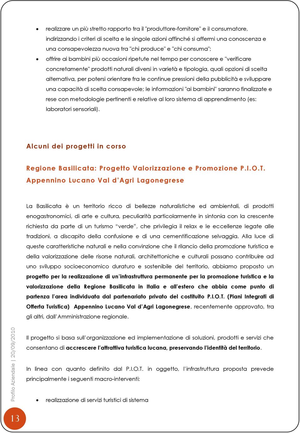 scelta alternativa, per potersi orientare fra le continue pressioni della pubblicità e sviluppare una capacità di scelta consapevole; le informazioni "ai bambini" saranno finalizzate e rese con