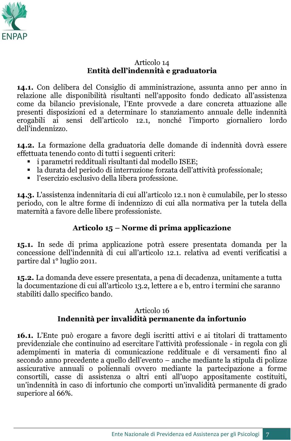 .1. Con delibera del Consiglio di amministrazione, assunta anno per anno in relazione alle disponibilità risultanti nell apposito fondo dedicato all assistenza come da bilancio previsionale, l Ente