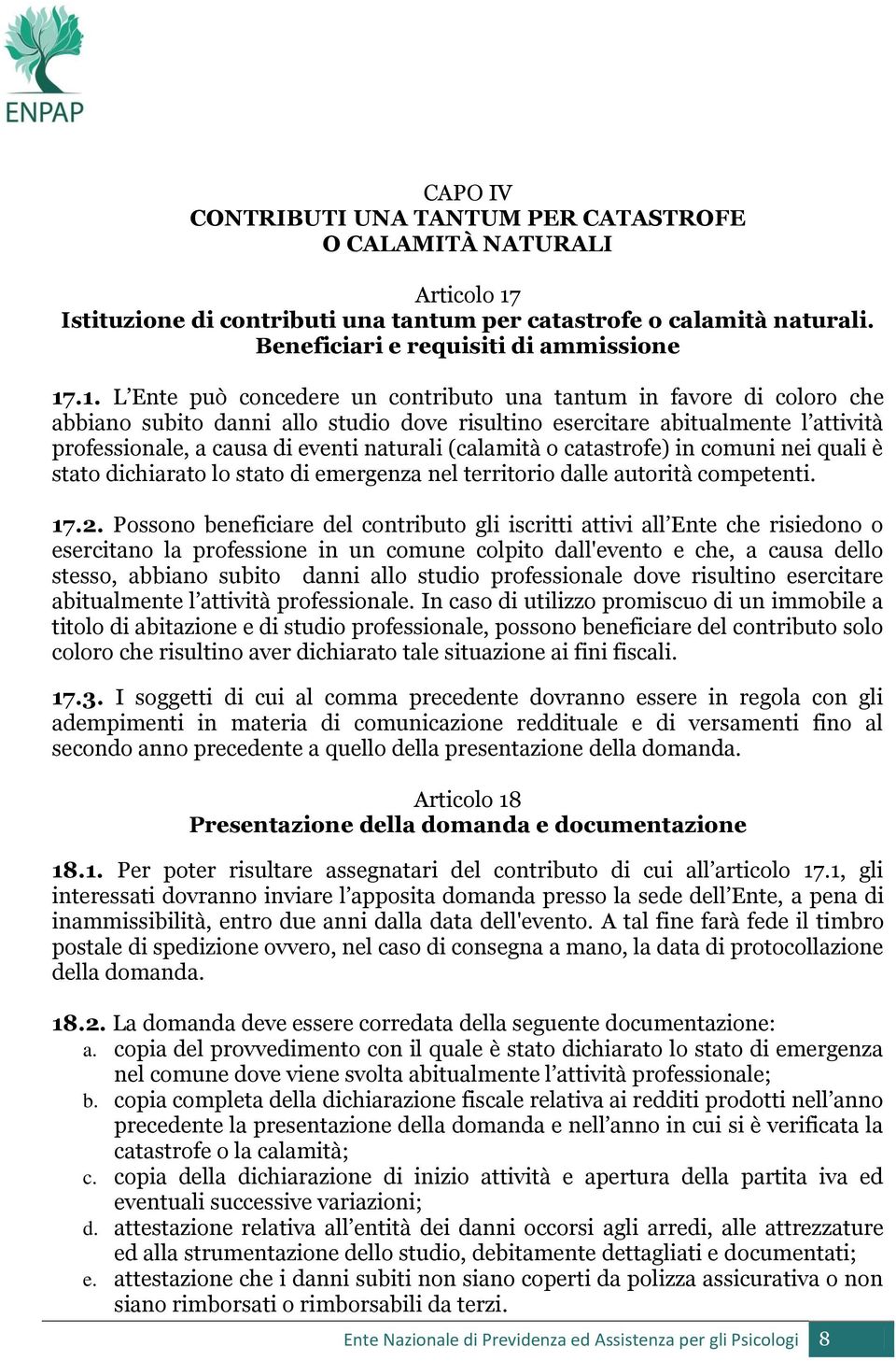 .1. L Ente può concedere un contributo una tantum in favore di coloro che abbiano subito danni allo studio dove risultino esercitare abitualmente l attività professionale, a causa di eventi naturali