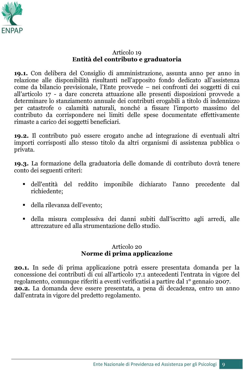 .1. Con delibera del Consiglio di amministrazione, assunta anno per anno in relazione alle disponibilità risultanti nell apposito fondo dedicato all assistenza come da bilancio previsionale, l Ente