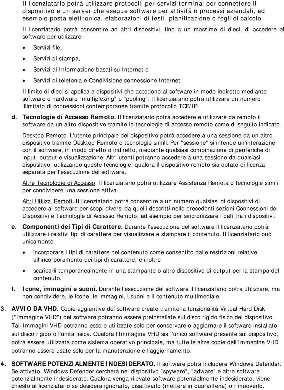 Il licenziatario potrà consentire ad altri dispositivi, fino a un massimo di dieci, di accedere al software per utilizzare Servizi file, Servizi di stampa, Servizi di Informazione basati su Internet