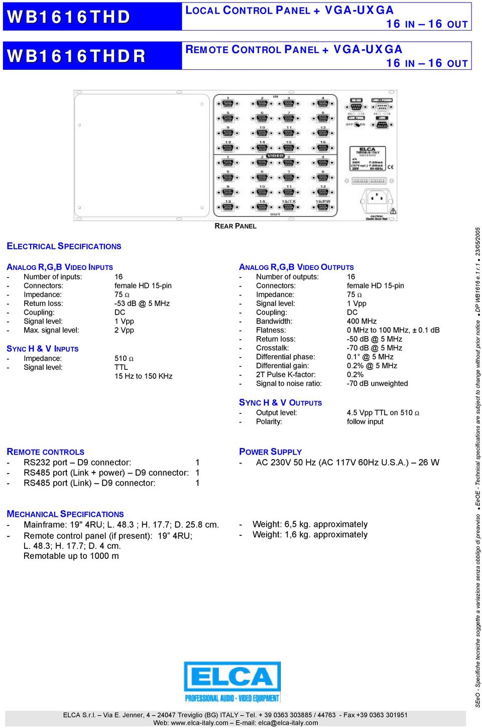(Link) D9 connector: 1 - Mainframe: 19" 4RU; L. 48.3 ; H. 17.7; D. 25.8 cm. - Remote control panel (if present): 19 4RU; L. 48.3; H. 17.7; D. 4 cm.