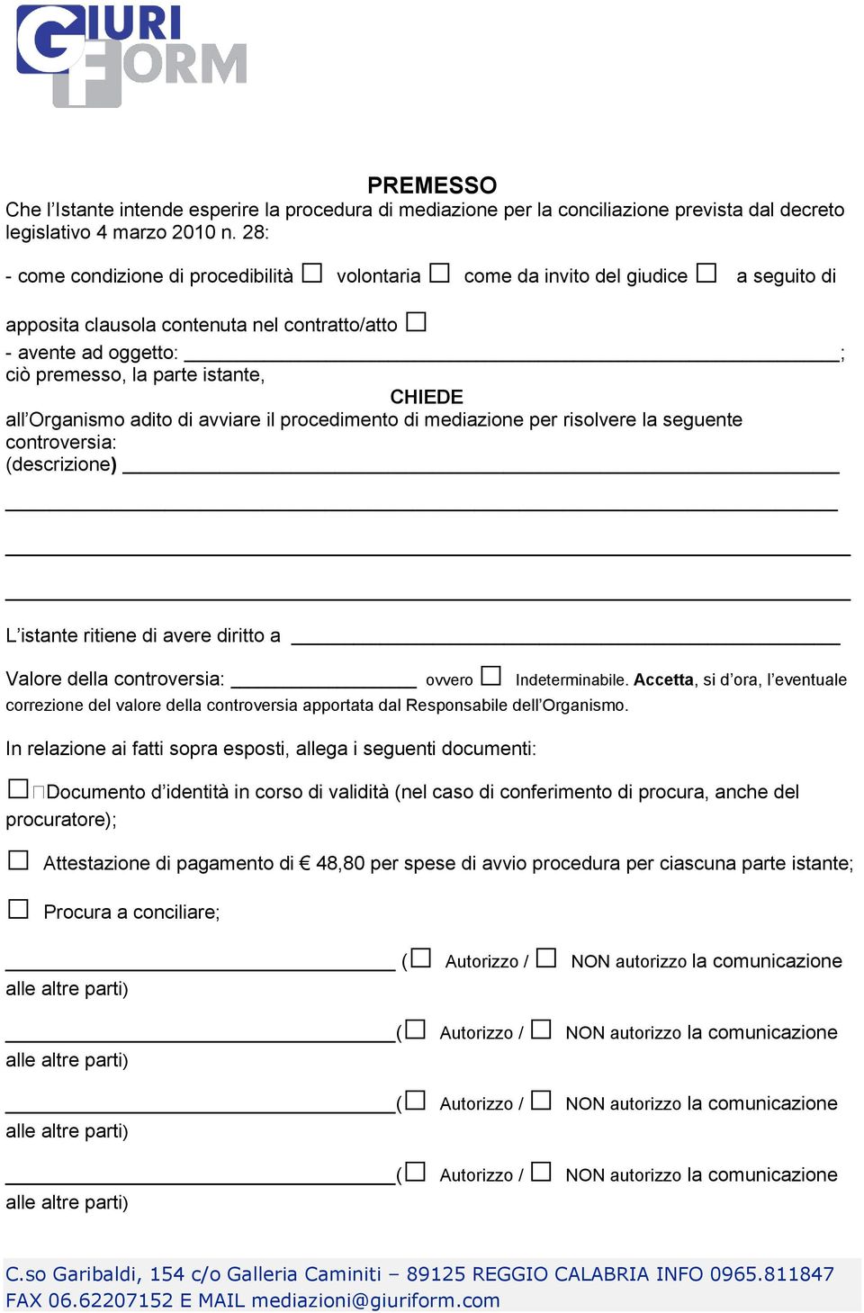 all Organismo adito di avviare il procedimento di mediazione per risolvere la seguente controversia: (descrizione) L istante ritiene di avere diritto a Valore della controversia: ovvero