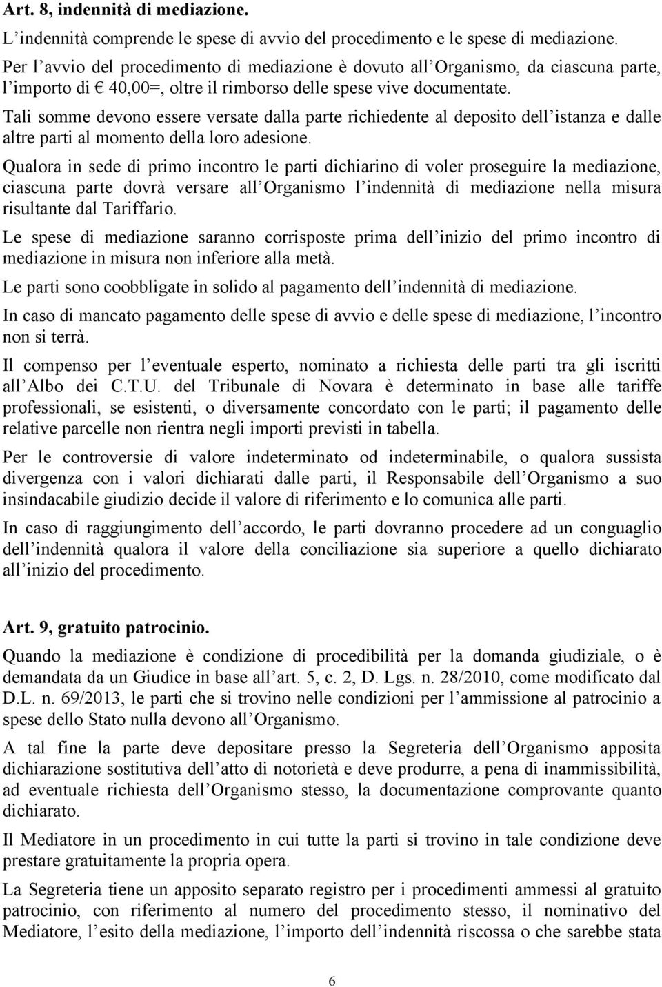 Tali somme devono essere versate dalla parte richiedente al deposito dell istanza e dalle altre parti al momento della loro adesione.