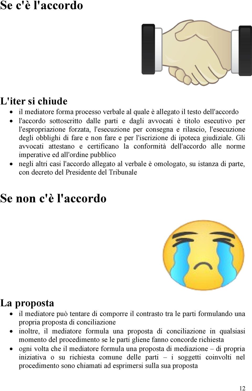 Gli avvocati attestano e certificano la conformità dell'accordo alle norme imperative ed all'ordine pubblico negli altri casi l'accordo allegato al verbale è omologato, su istanza di parte, con