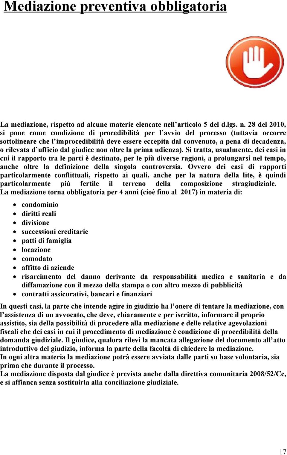 28 del 2010, si pone come condizione di procedibilità per l avvio del processo (tuttavia occorre sottolineare che l improcedibilità deve essere eccepita dal convenuto, a pena di decadenza, o rilevata