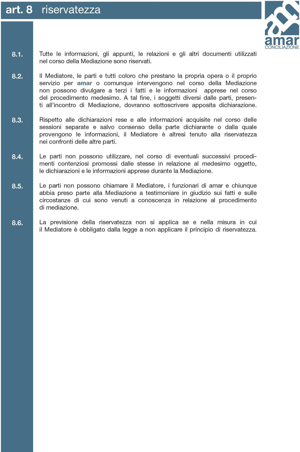 informazioni apprese nel corso del procedimento medesimo. A tal fine, i soggetti diversi dalle parti, presenti all incontro di Mediazione, dovranno sottoscrivere apposita dichiarazione.