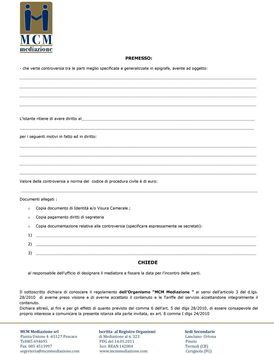 documentazione relativa alla controversia (specificare espressamente se secretati): 1) 2) 3) CHIEDE al responsabile dell ufficio di designare il mediatore e fissare la data per l incontro delle parti.