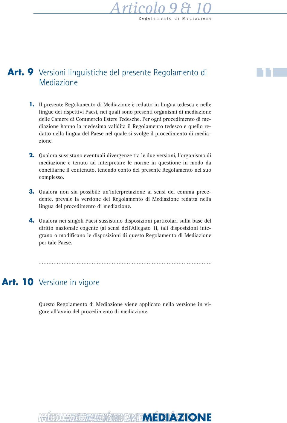 Per ogni procedimento di mediazione hanno la medesima validità il Regolamento tedesco e quello redatto nella lingua del Paese nel quale si svolge il procedimento di mediazione.