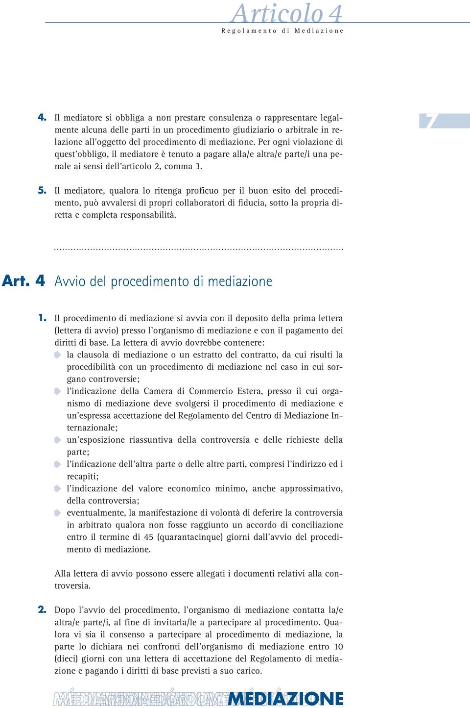 Per ogni violazione di quest obbligo, il mediatore è tenuto a pagare alla/e altra/e parte/i una penale ai sensi dell articolo 2, comma 3.