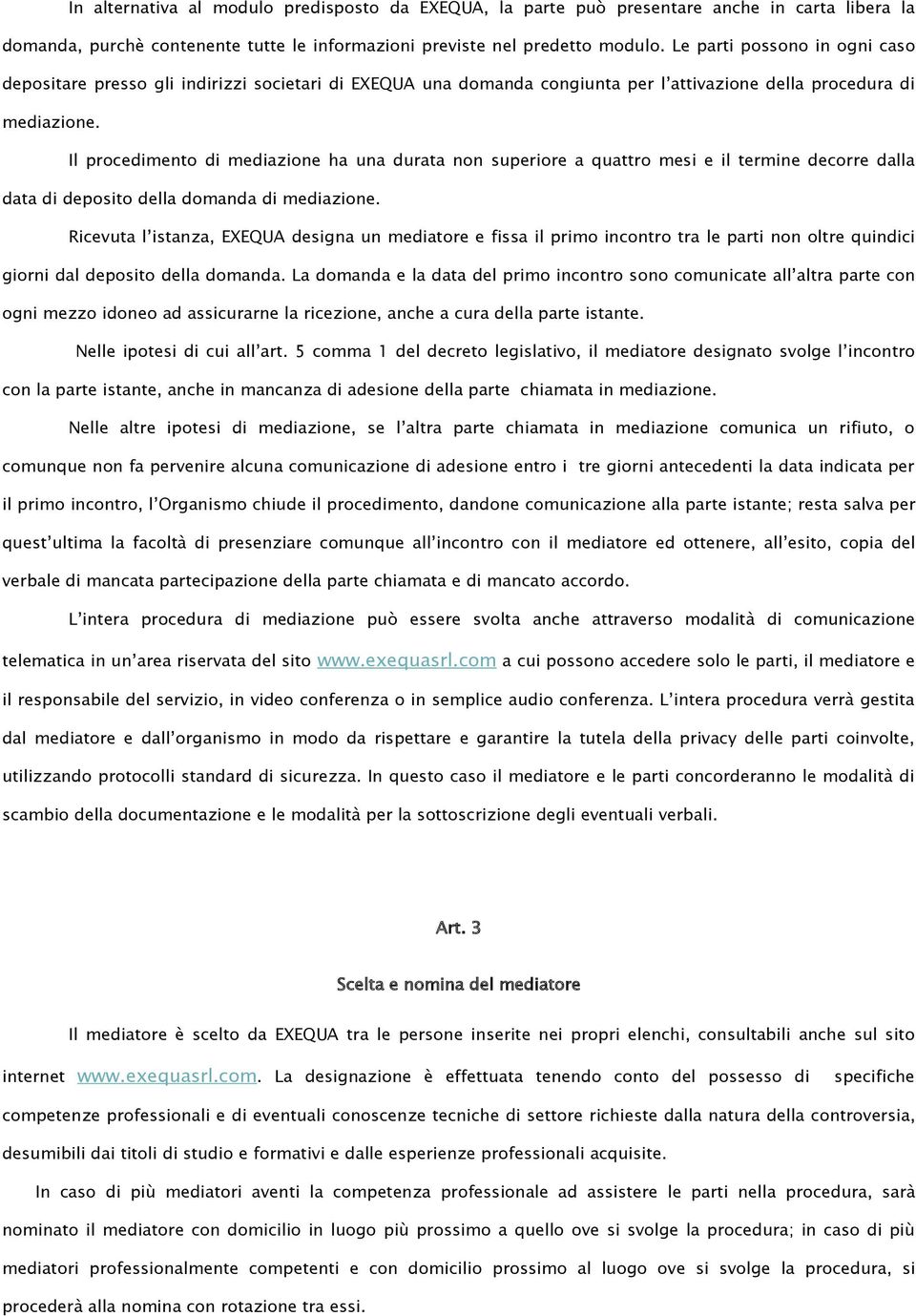 Il procedimento di mediazione ha una durata non superiore a quattro mesi e il termine decorre dalla data di deposito della domanda di mediazione.