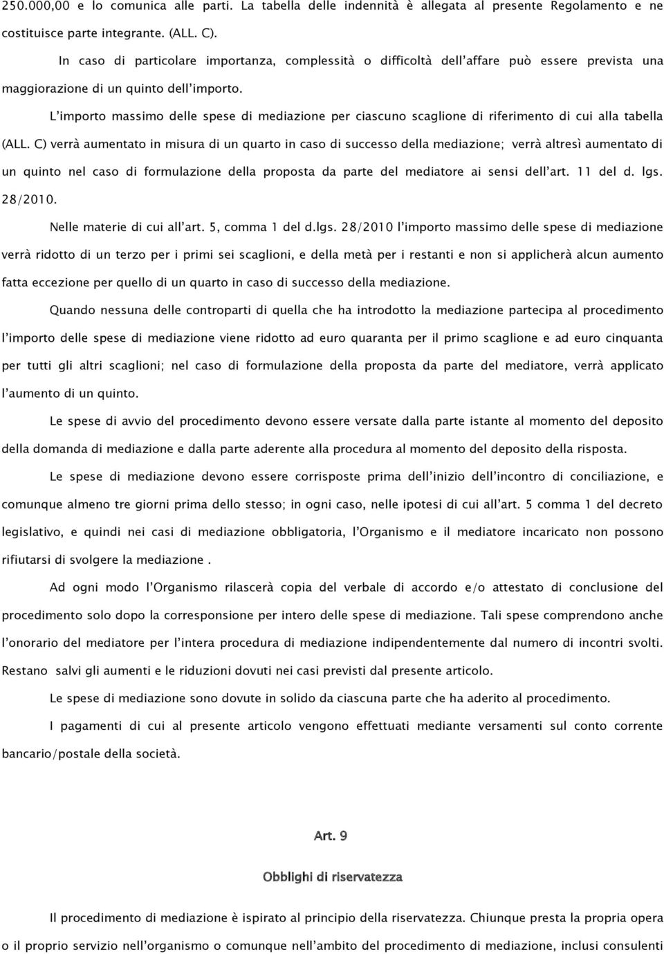 L importo massimo delle spese di mediazione per ciascuno scaglione di riferimento di cui alla tabella (ALL.