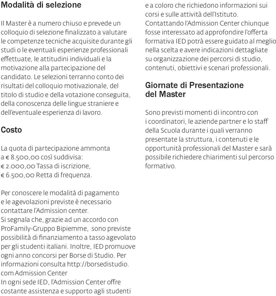 Le selezioni terranno conto dei risultati del colloquio motivazionale, del titolo di studio e della votazione conseguita, della conoscenza delle lingue straniere e dell eventuale esperienza di lavoro.