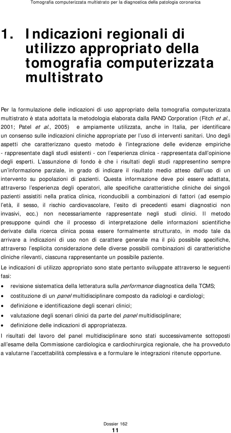 , 2005) e ampiamente utilizzata, anche in Italia, per identificare un consenso sulle indicazioni cliniche appropriate per l uso di interventi sanitari.